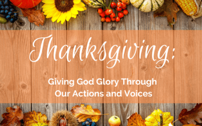 Thanksgiving: Giving God Glory Through Our Actions and Voices